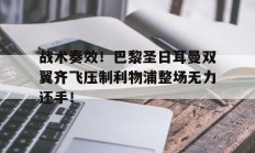 随机战术奏效！巴黎圣日耳曼双翼齐飞压制利物浦整场无力还手！