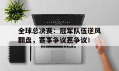 随机全球总决赛：冠军队伍逆风翻盘，赛事争议惹争议！