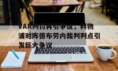 随机VAR判罚再引争议，利物浦对阵德布劳内裁判判点引发巨大争议